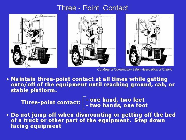 Three - Point Contact Courtesy of Construction Safety Association of Ontario • Maintain three-point