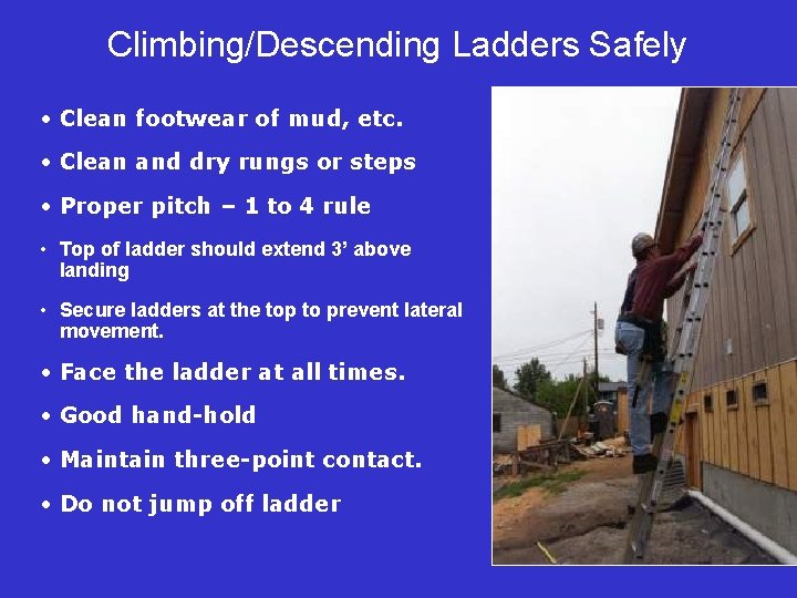 Climbing/Descending Ladders Safely • Clean footwear of mud, etc. • Clean and dry rungs