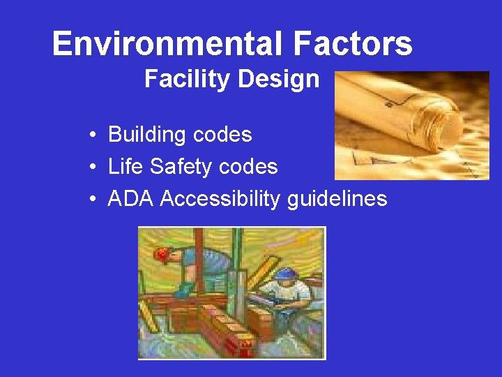 Environmental Factors Facility Design • Building codes • Life Safety codes • ADA Accessibility