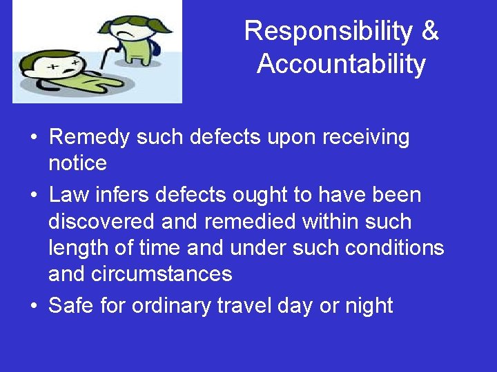 Responsibility & Accountability • Remedy such defects upon receiving notice • Law infers defects
