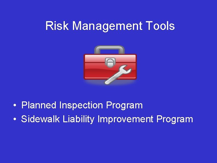 Risk Management Tools • Planned Inspection Program • Sidewalk Liability Improvement Program 