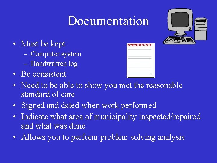 Documentation • Must be kept – Computer system – Handwritten log • Be consistent
