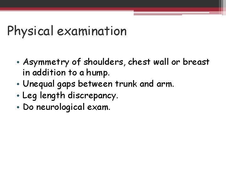 Physical examination • Asymmetry of shoulders, chest wall or breast in addition to a