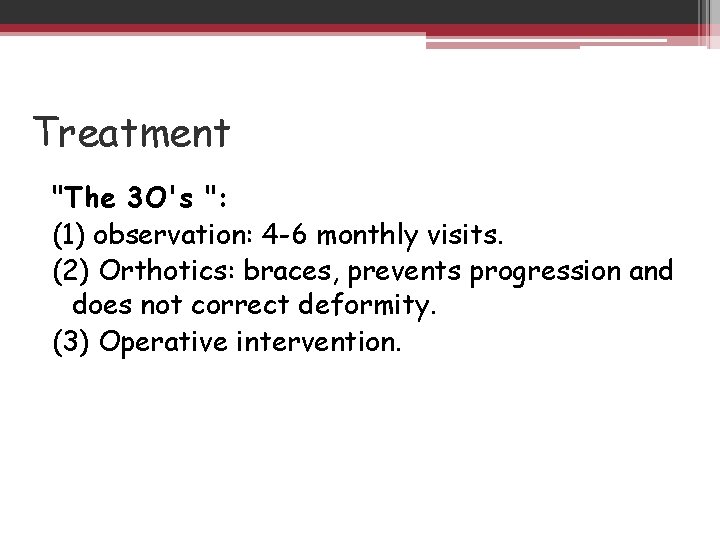 Treatment "The 3 O's ": (1) observation: 4 -6 monthly visits. (2) Orthotics: braces,