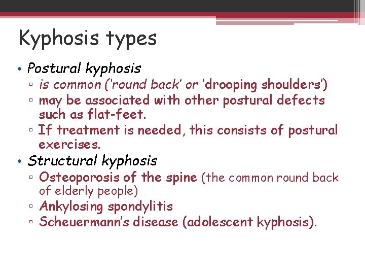 Kyphosis types • Postural kyphosis ▫ is common (‘round back’ or ‘drooping shoulders’) ▫