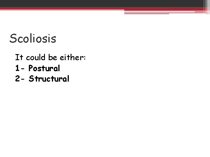 Scoliosis It could be either: 1 - Postural 2 - Structural 