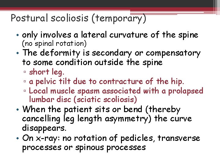 Postural scoliosis (temporary) • only involves a lateral curvature of the spine (no spinal