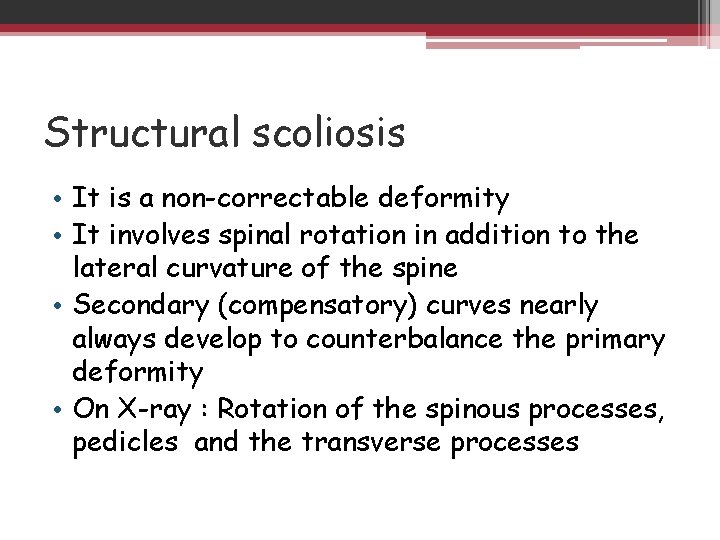 Structural scoliosis • It is a non-correctable deformity • It involves spinal rotation in