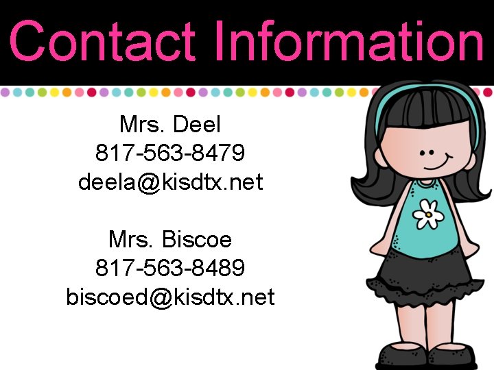 Contact Information Mrs. Deel 817 -563 -8479 deela@kisdtx. net Mrs. Biscoe 817 -563 -8489