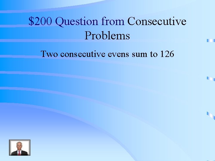 $200 Question from Consecutive Problems Two consecutive evens sum to 126 