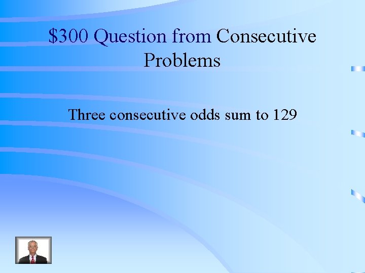 $300 Question from Consecutive Problems Three consecutive odds sum to 129 