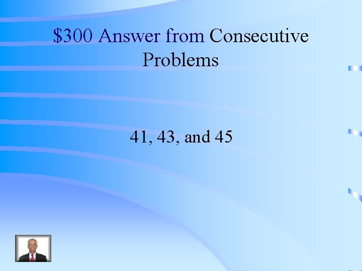 $300 Answer from Consecutive Problems 41, 43, and 45 