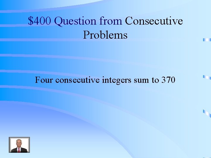 $400 Question from Consecutive Problems Four consecutive integers sum to 370 