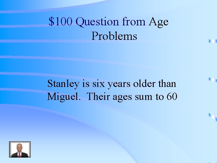 $100 Question from Age Problems Stanley is six years older than Miguel. Their ages