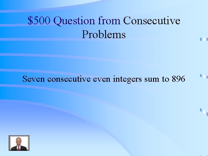 $500 Question from Consecutive Problems Seven consecutive even integers sum to 896 