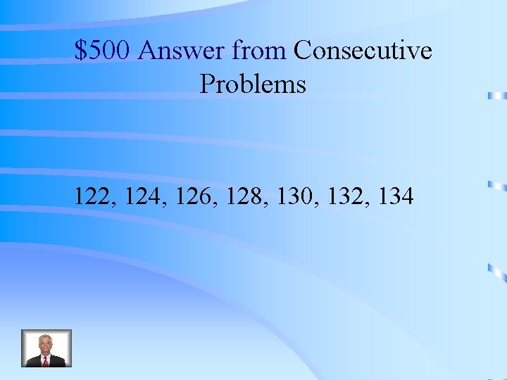 $500 Answer from Consecutive Problems 122, 124, 126, 128, 130, 132, 134 