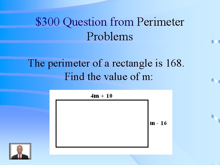 $300 Question from Perimeter Problems The perimeter of a rectangle is 168. Find the