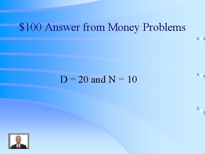 $100 Answer from Money Problems D = 20 and N = 10 