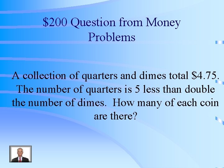 $200 Question from Money Problems A collection of quarters and dimes total $4. 75.