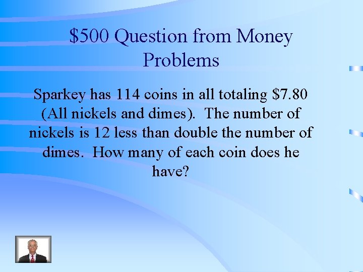 $500 Question from Money Problems Sparkey has 114 coins in all totaling $7. 80