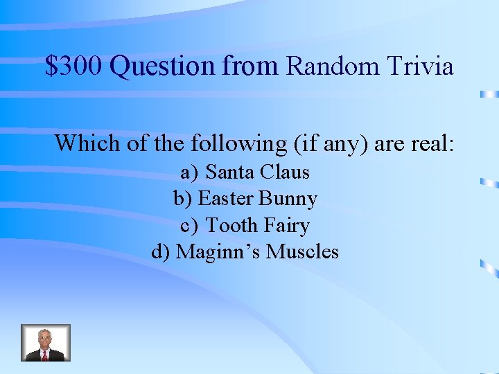$300 Question from Random Trivia Which of the following (if any) are real: a)