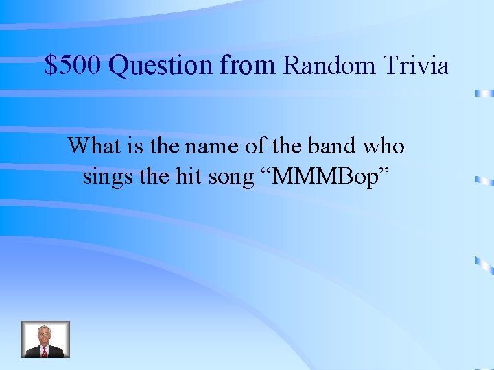$500 Question from Random Trivia What is the name of the band who sings