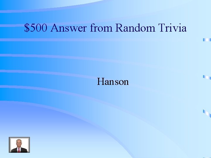 $500 Answer from Random Trivia Hanson 