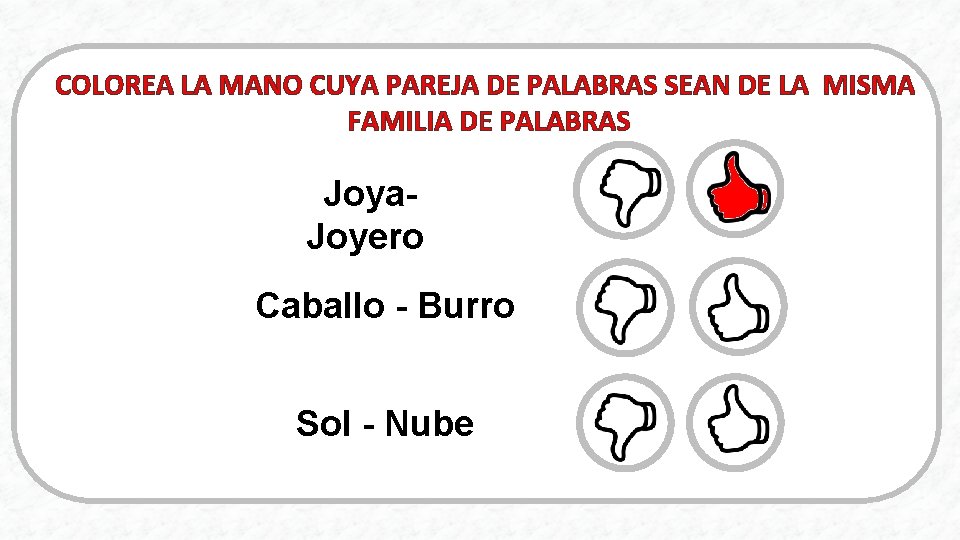 COLOREA LA MANO CUYA PAREJA DE PALABRAS SEAN DE LA MISMA FAMILIA DE PALABRAS