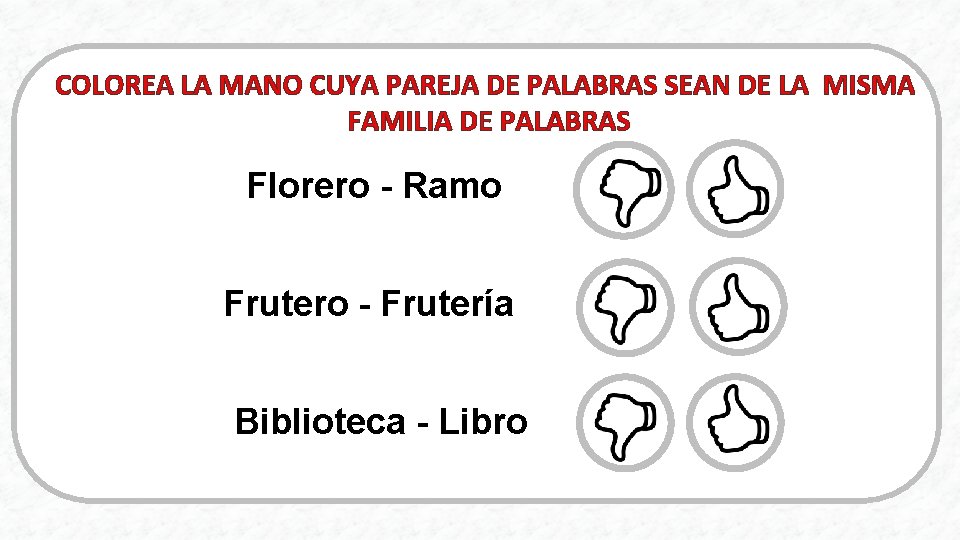 COLOREA LA MANO CUYA PAREJA DE PALABRAS SEAN DE LA MISMA FAMILIA DE PALABRAS