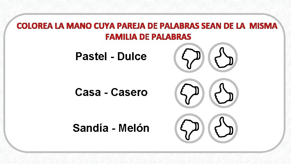 COLOREA LA MANO CUYA PAREJA DE PALABRAS SEAN DE LA MISMA FAMILIA DE PALABRAS