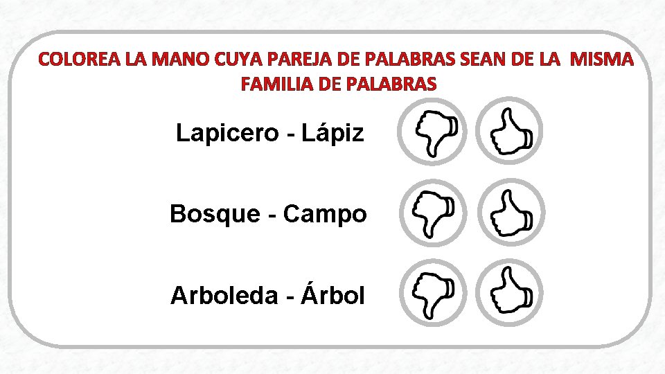 COLOREA LA MANO CUYA PAREJA DE PALABRAS SEAN DE LA MISMA FAMILIA DE PALABRAS