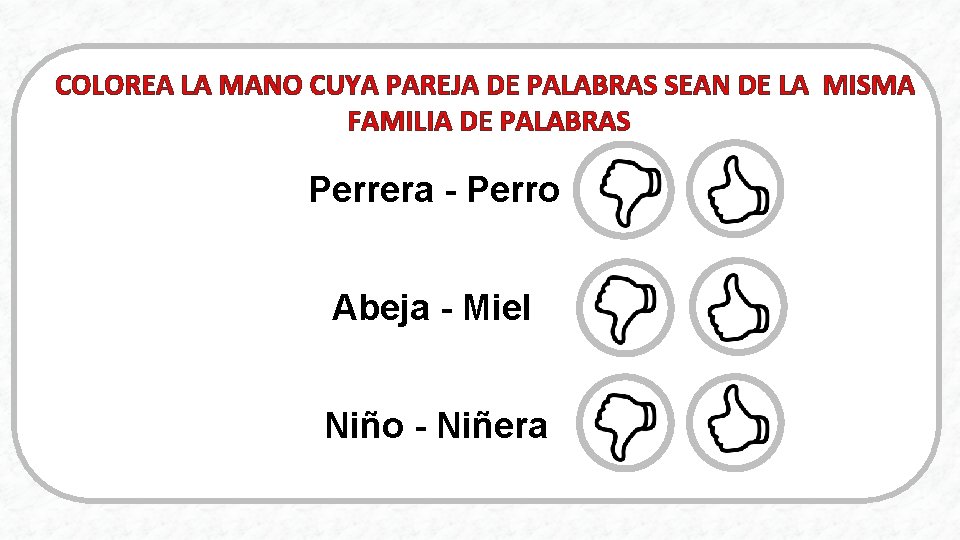 COLOREA LA MANO CUYA PAREJA DE PALABRAS SEAN DE LA MISMA FAMILIA DE PALABRAS