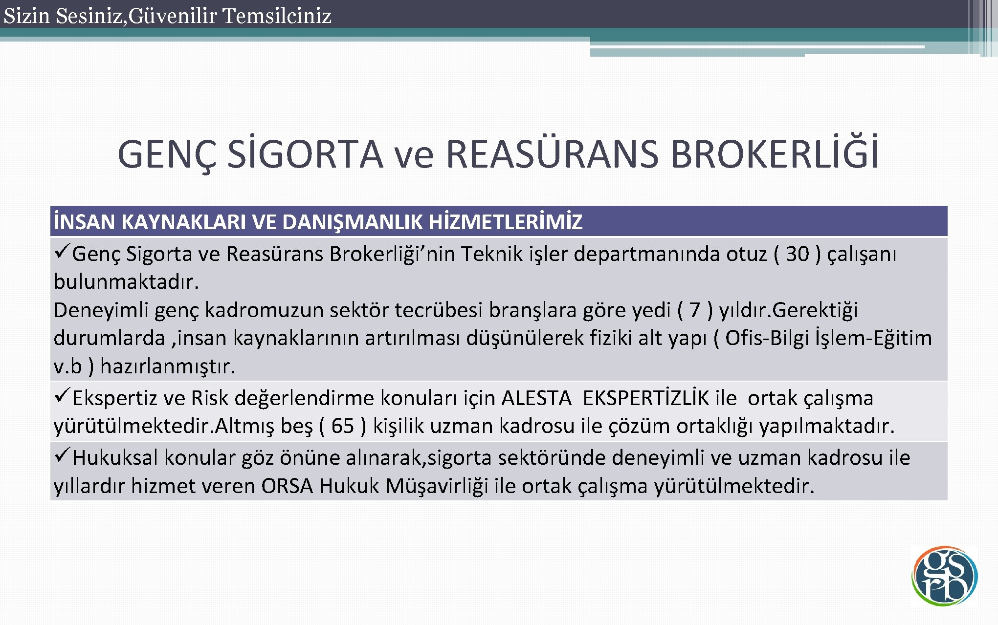 Sizin Sesiniz, Güvenilir Temsilciniz GENÇ SİGORTA ve REASÜRANS BROKERLİĞİ İNSAN KAYNAKLARI VE DANIŞMANLIK HİZMETLERİMİZ