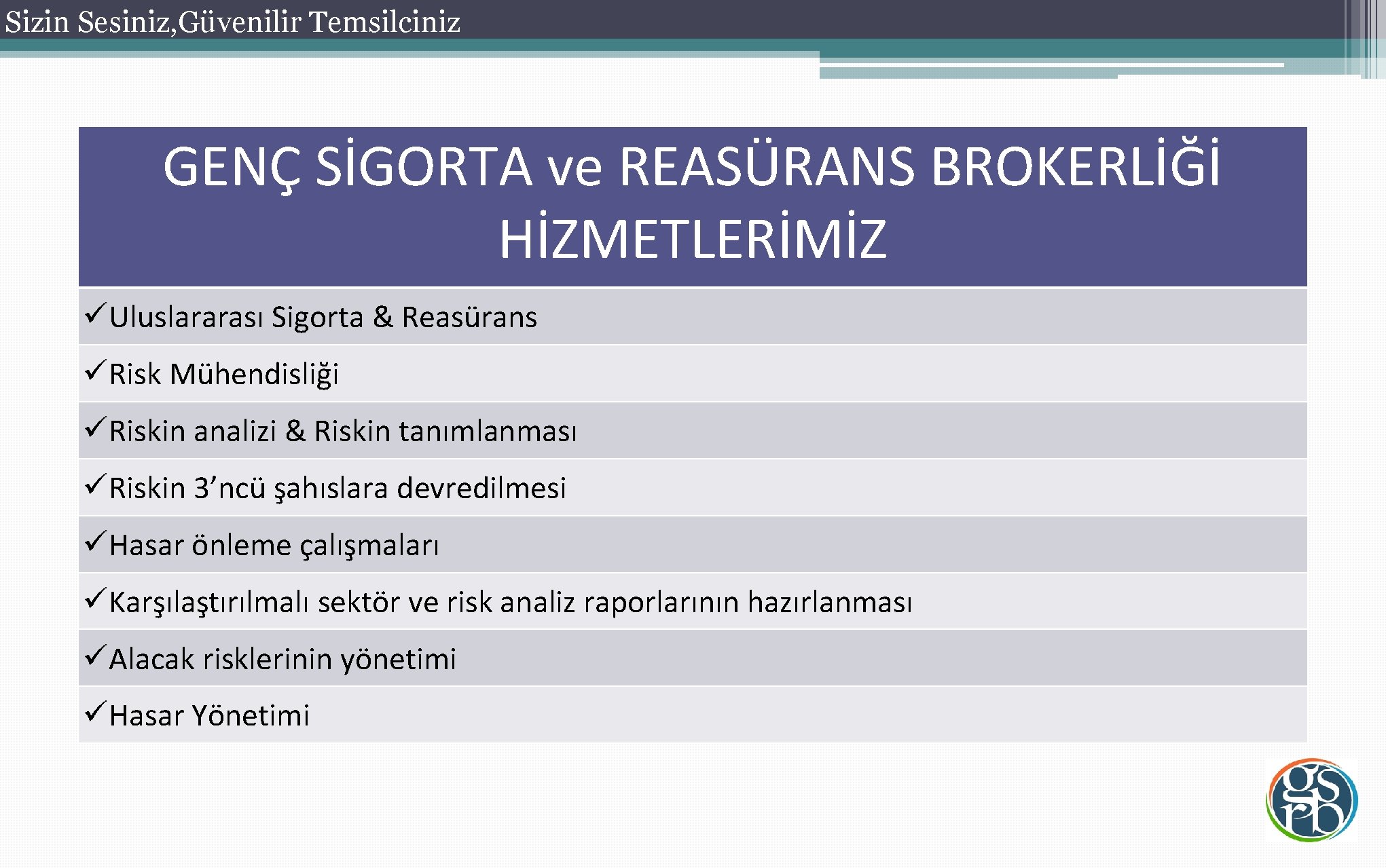 Sizin Sesiniz, Güvenilir Temsilciniz GENÇ SİGORTA ve REASÜRANS BROKERLİĞİ HİZMETLERİMİZ üUluslararası Sigorta & Reasürans