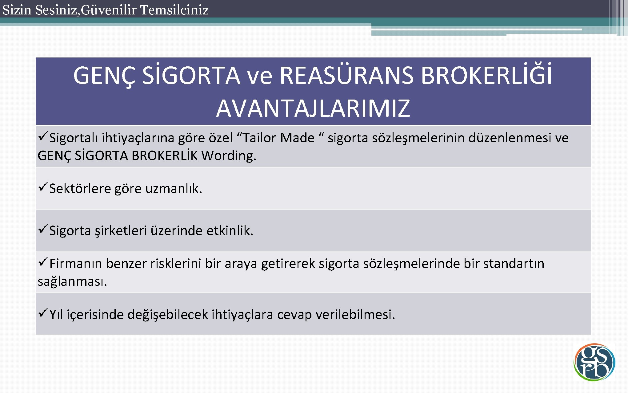 Sizin Sesiniz, Güvenilir Temsilciniz GENÇ SİGORTA ve REASÜRANS BROKERLİĞİ AVANTAJLARIMIZ üSigortalı ihtiyaçlarına göre özel