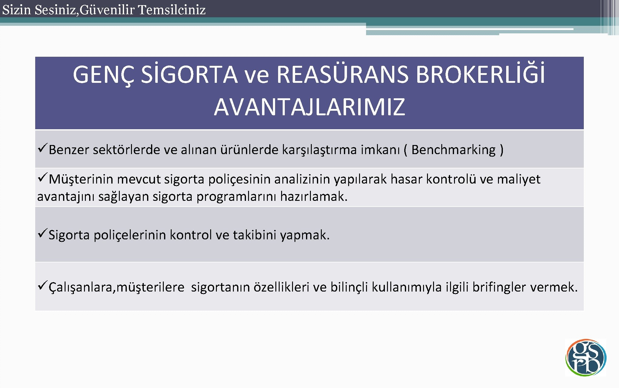 Sizin Sesiniz, Güvenilir Temsilciniz GENÇ SİGORTA ve REASÜRANS BROKERLİĞİ AVANTAJLARIMIZ üBenzer sektörlerde ve alınan