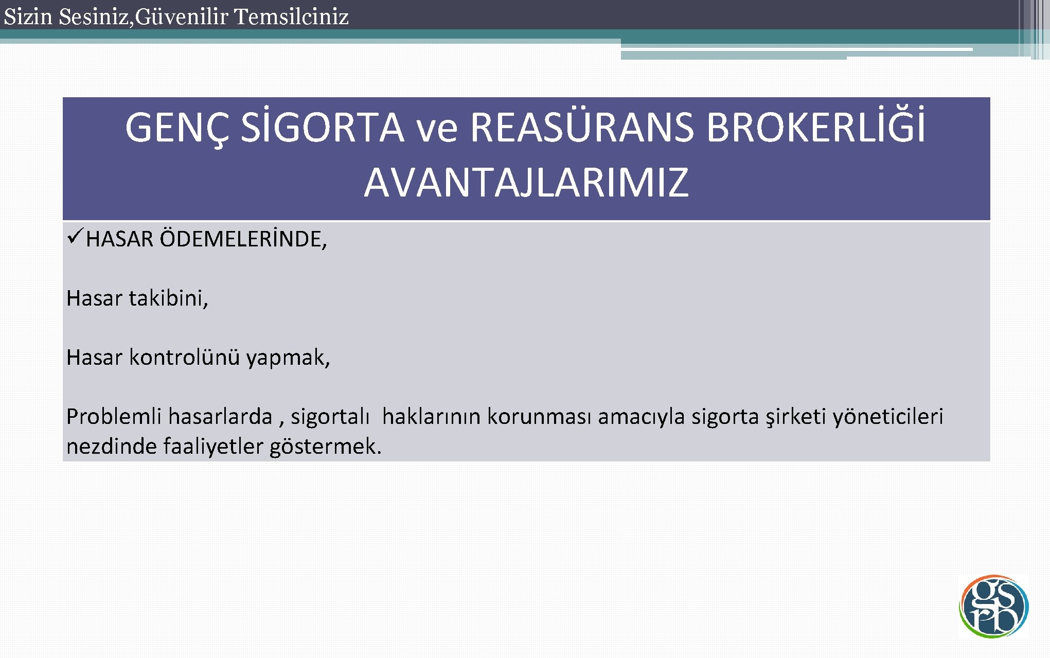 Sizin Sesiniz, Güvenilir Temsilciniz GENÇ SİGORTA ve REASÜRANS BROKERLİĞİ AVANTAJLARIMIZ üHASAR ÖDEMELERİNDE, Hasar takibini,