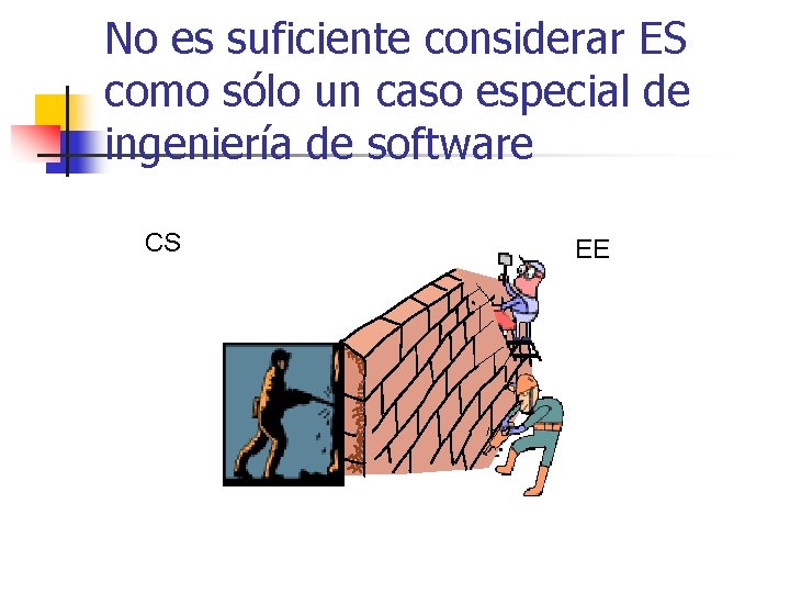 No es suficiente considerar ES como sólo un caso especial de ingeniería de software