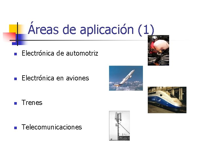Áreas de aplicación (1) n Electrónica de automotriz n Electrónica en aviones n Trenes
