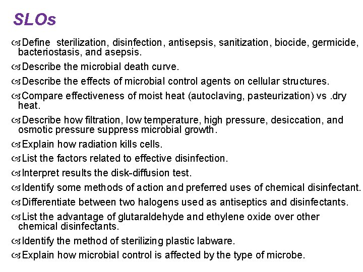 SLOs Define sterilization, disinfection, antisepsis, sanitization, biocide, germicide, bacteriostasis, and asepsis. Describe the microbial