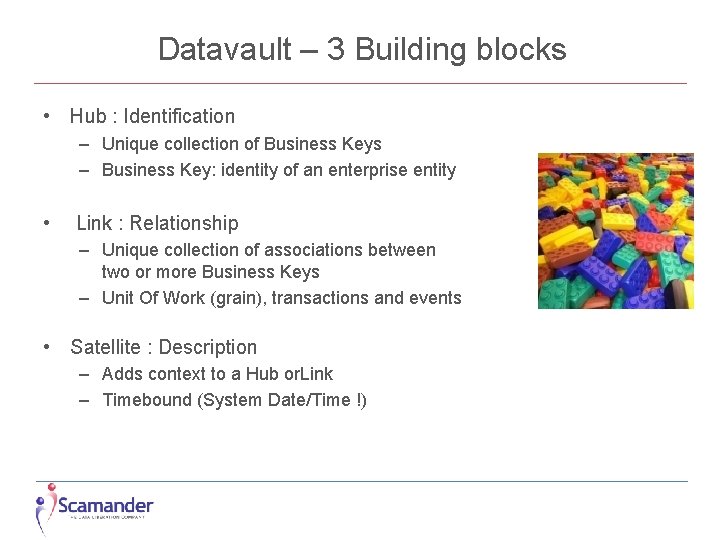 Datavault – 3 Building blocks • Hub : Identification – Unique collection of Business