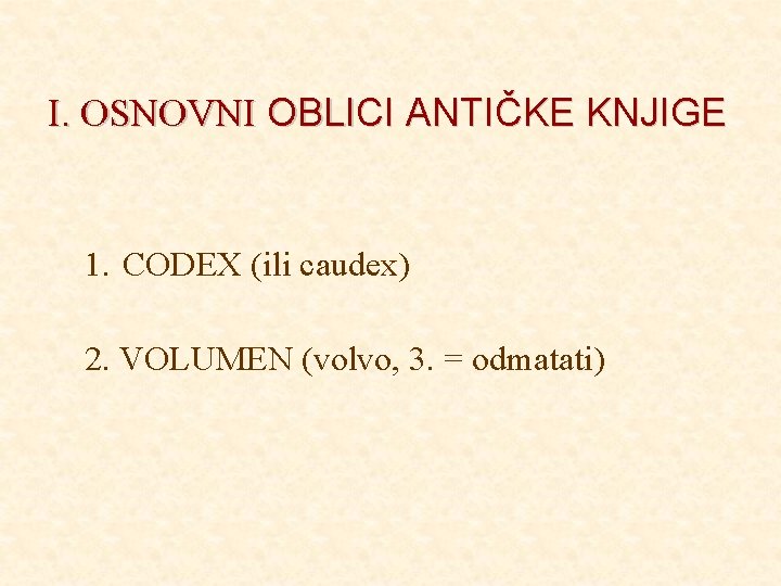 I. OSNOVNI OBLICI ANTIČKE KNJIGE 1. CODEX (ili caudex) 2. VOLUMEN (volvo, 3. =
