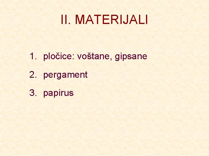 II. MATERIJALI 1. pločice: voštane, gipsane 2. pergament 3. papirus 