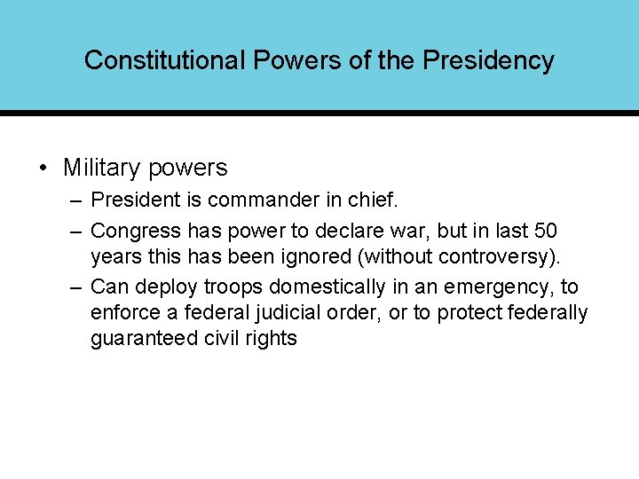 Constitutional Powers of the Presidency • Military powers – President is commander in chief.