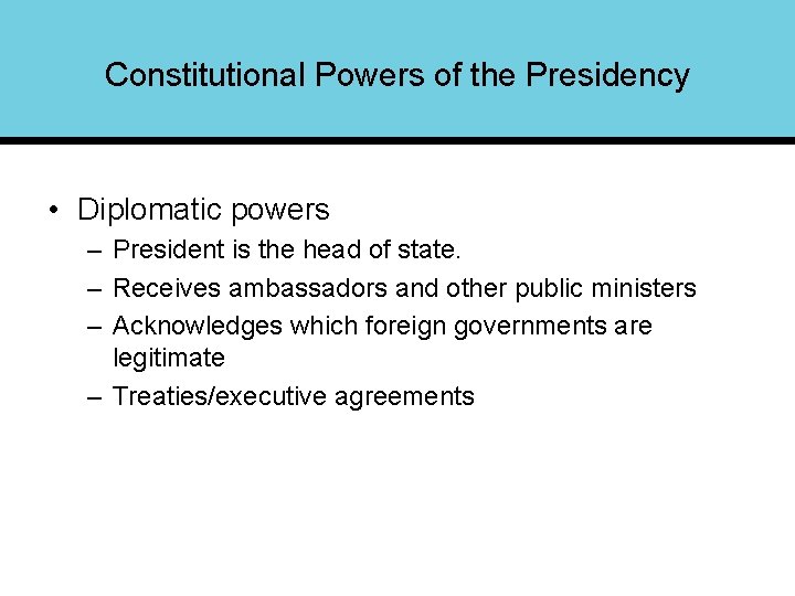 Constitutional Powers of the Presidency • Diplomatic powers – President is the head of