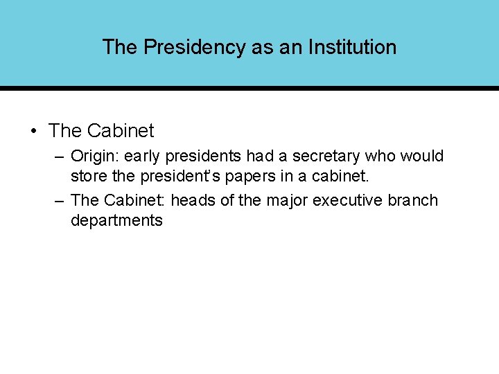 The Presidency as an Institution • The Cabinet – Origin: early presidents had a