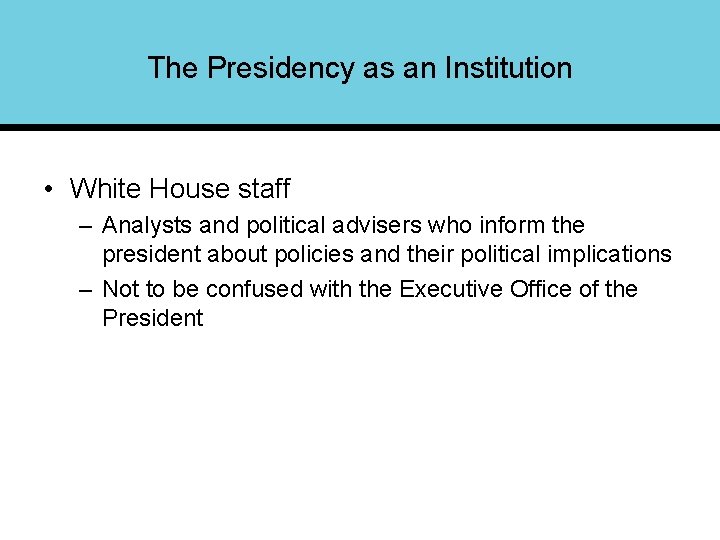 The Presidency as an Institution • White House staff – Analysts and political advisers