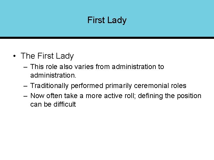 First Lady • The First Lady – This role also varies from administration to