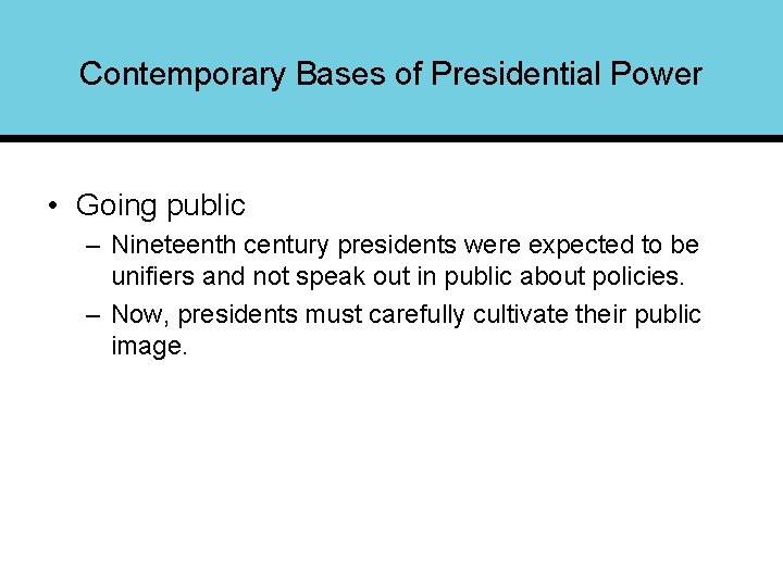 Contemporary Bases of Presidential Power • Going public – Nineteenth century presidents were expected