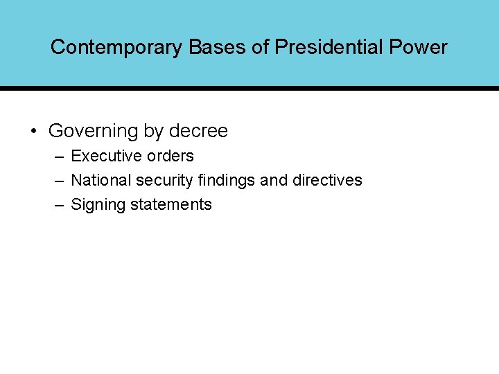 Contemporary Bases of Presidential Power • Governing by decree – Executive orders – National